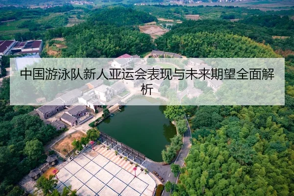 中国游泳队新人亚运会表现与未来期望全面解析